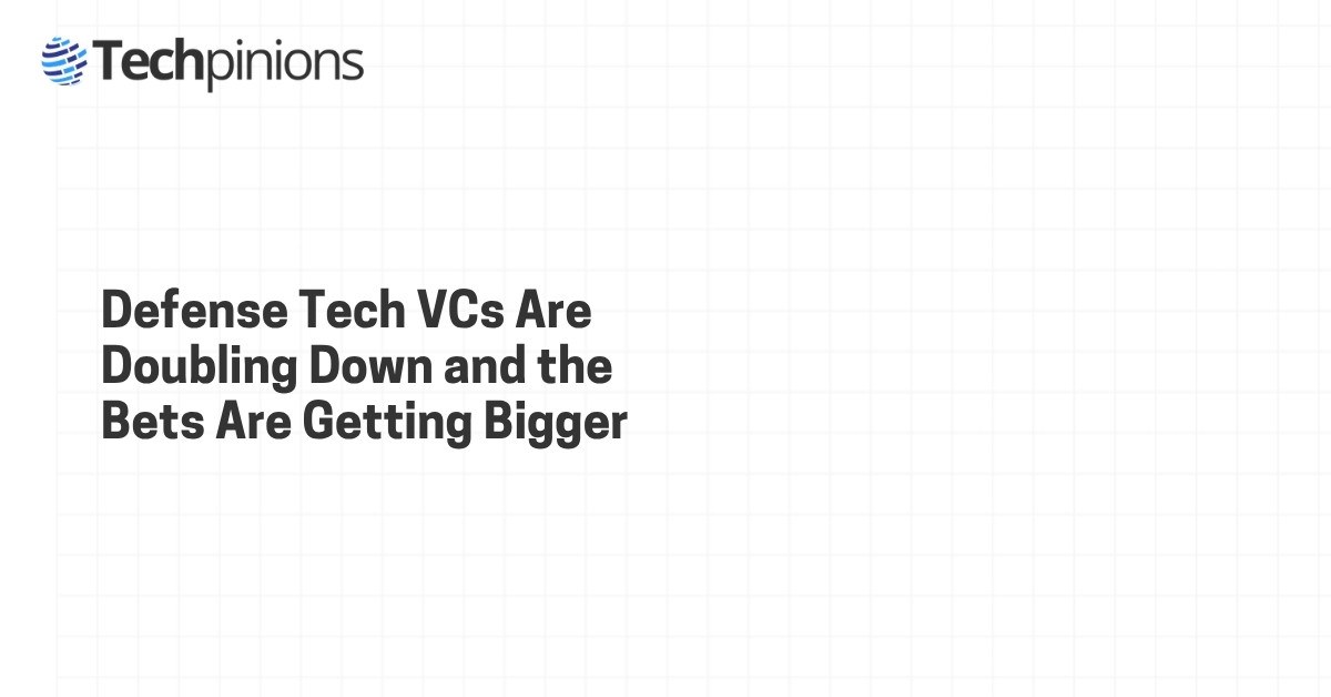 Defense Tech VCs Are Doubling Down and the Bets Are Getting Bigger